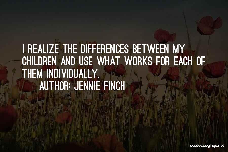 Jennie Finch Quotes: I Realize The Differences Between My Children And Use What Works For Each Of Them Individually.