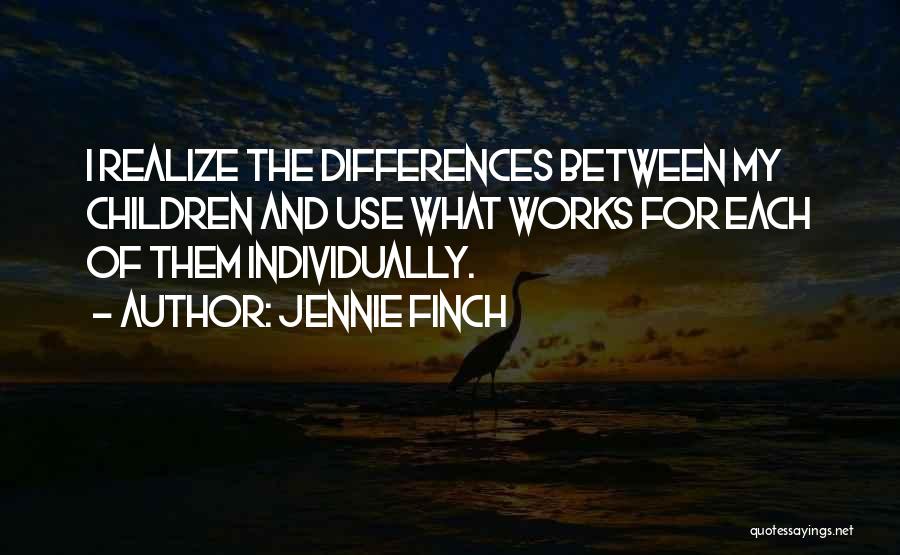 Jennie Finch Quotes: I Realize The Differences Between My Children And Use What Works For Each Of Them Individually.