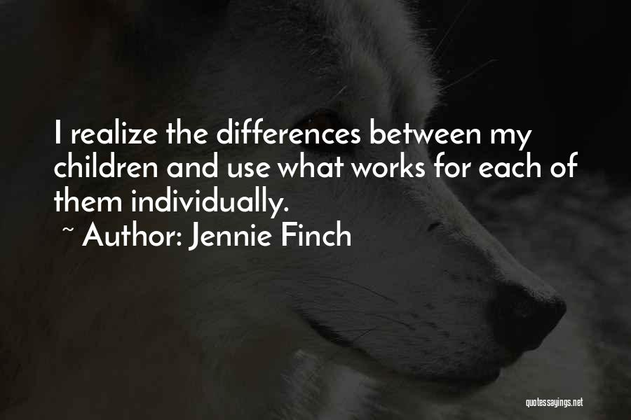 Jennie Finch Quotes: I Realize The Differences Between My Children And Use What Works For Each Of Them Individually.