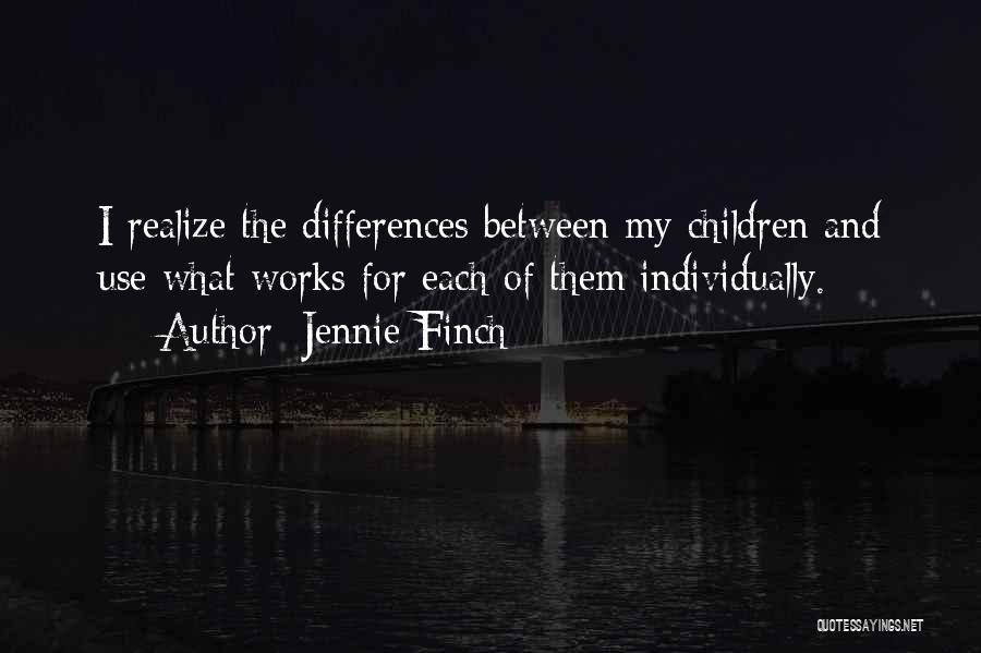 Jennie Finch Quotes: I Realize The Differences Between My Children And Use What Works For Each Of Them Individually.