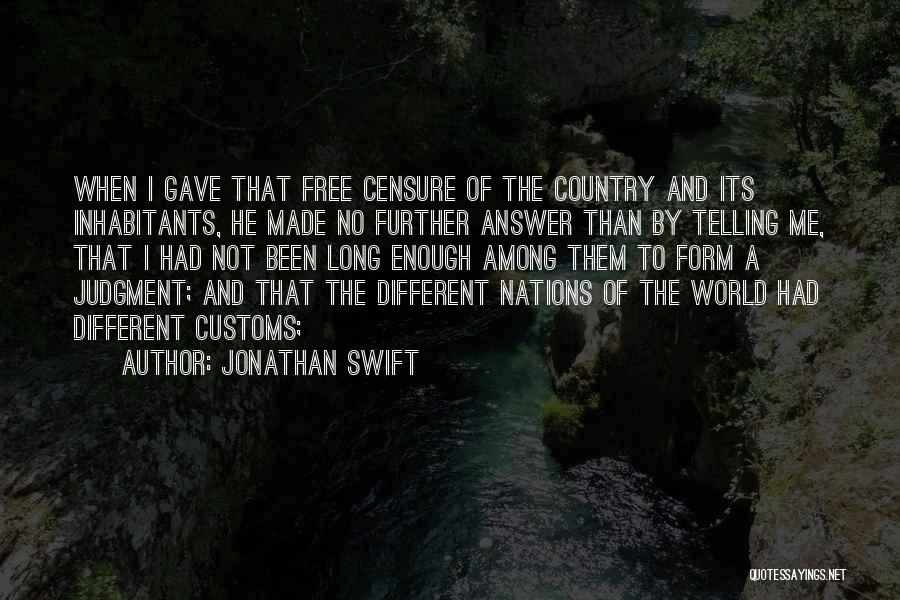 Jonathan Swift Quotes: When I Gave That Free Censure Of The Country And Its Inhabitants, He Made No Further Answer Than By Telling