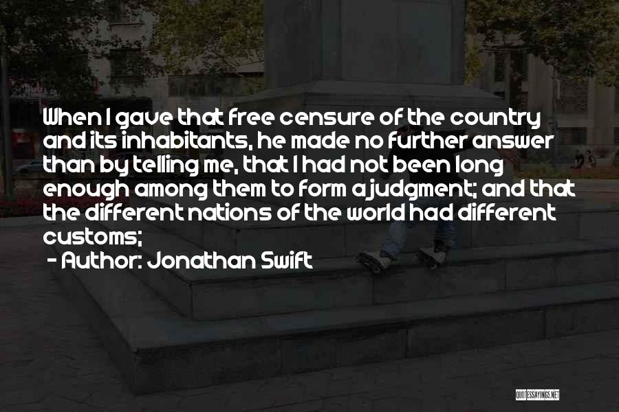 Jonathan Swift Quotes: When I Gave That Free Censure Of The Country And Its Inhabitants, He Made No Further Answer Than By Telling