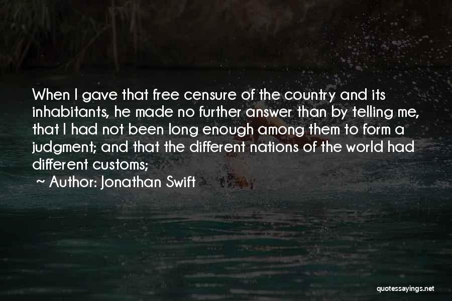 Jonathan Swift Quotes: When I Gave That Free Censure Of The Country And Its Inhabitants, He Made No Further Answer Than By Telling