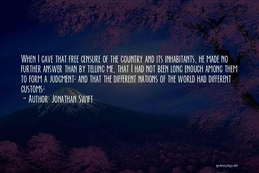 Jonathan Swift Quotes: When I Gave That Free Censure Of The Country And Its Inhabitants, He Made No Further Answer Than By Telling