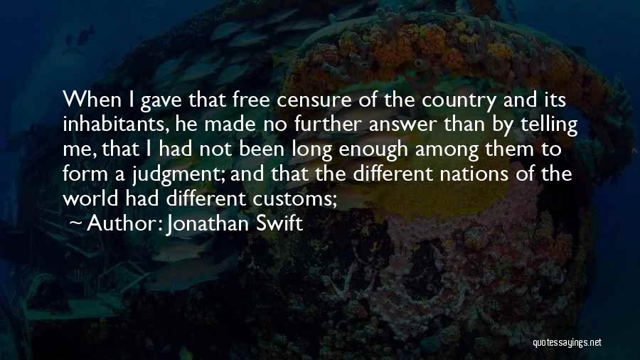Jonathan Swift Quotes: When I Gave That Free Censure Of The Country And Its Inhabitants, He Made No Further Answer Than By Telling