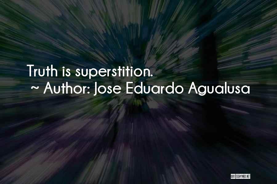 Jose Eduardo Agualusa Quotes: Truth Is Superstition.