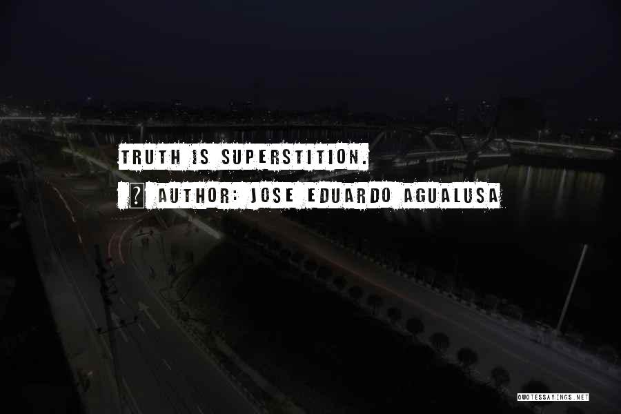 Jose Eduardo Agualusa Quotes: Truth Is Superstition.