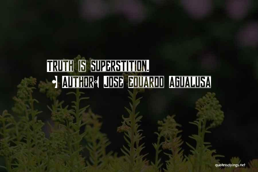 Jose Eduardo Agualusa Quotes: Truth Is Superstition.