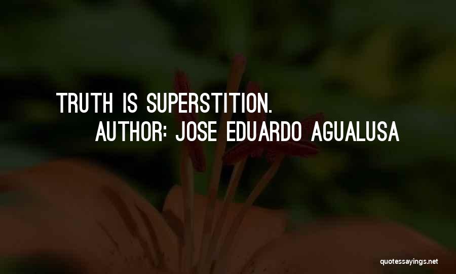 Jose Eduardo Agualusa Quotes: Truth Is Superstition.