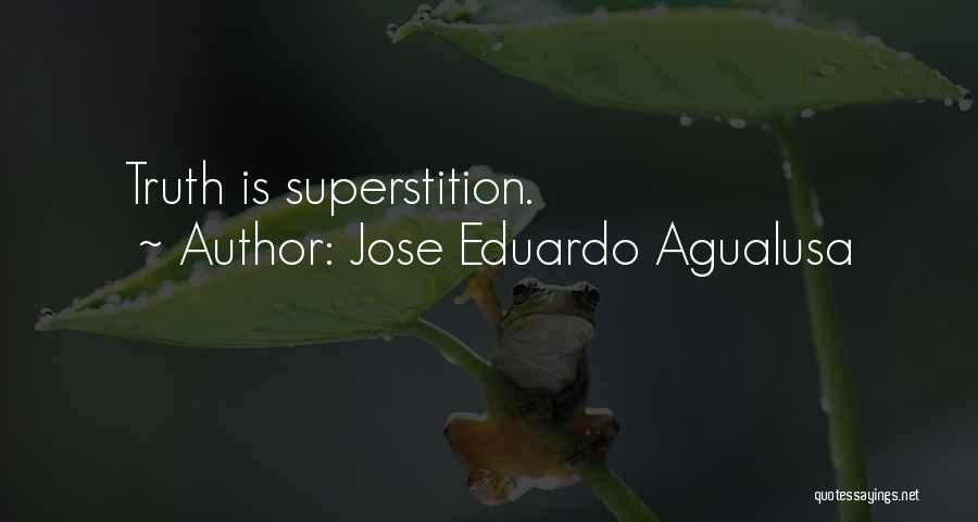 Jose Eduardo Agualusa Quotes: Truth Is Superstition.