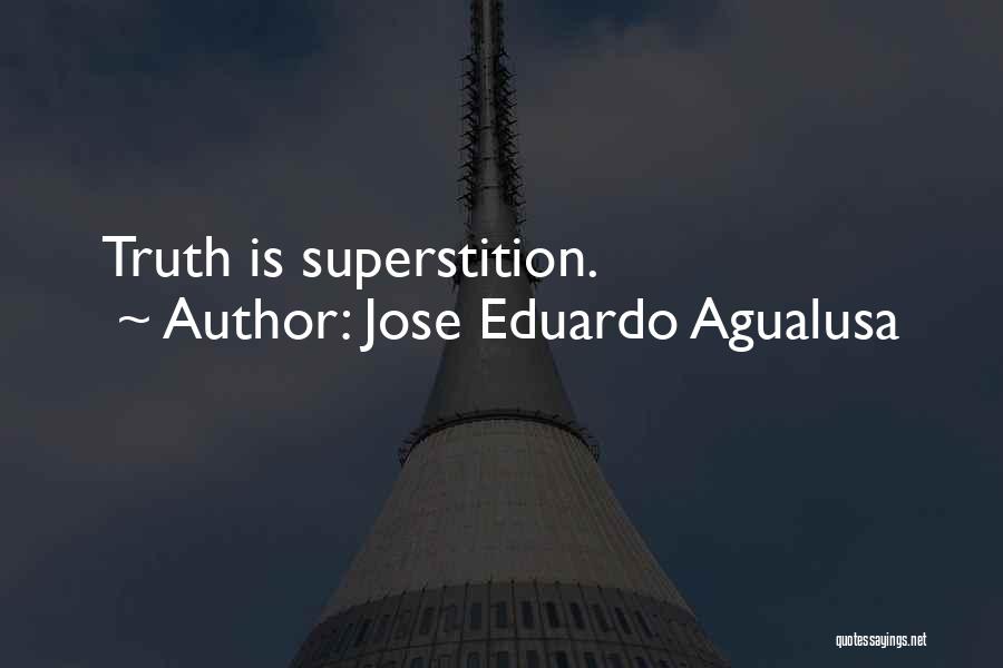 Jose Eduardo Agualusa Quotes: Truth Is Superstition.