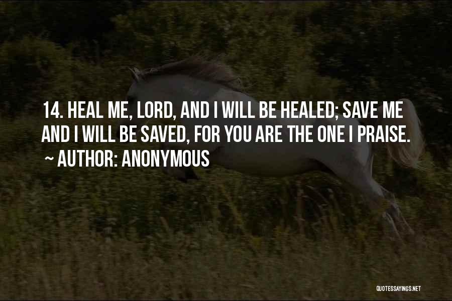 Anonymous Quotes: 14. Heal Me, Lord, And I Will Be Healed; Save Me And I Will Be Saved, For You Are The