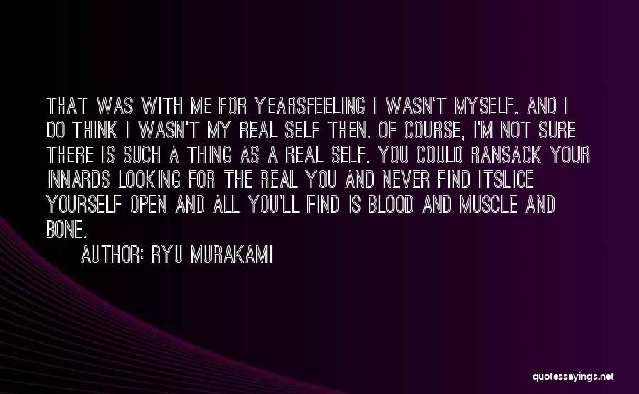 Ryu Murakami Quotes: That Was With Me For Yearsfeeling I Wasn't Myself. And I Do Think I Wasn't My Real Self Then. Of