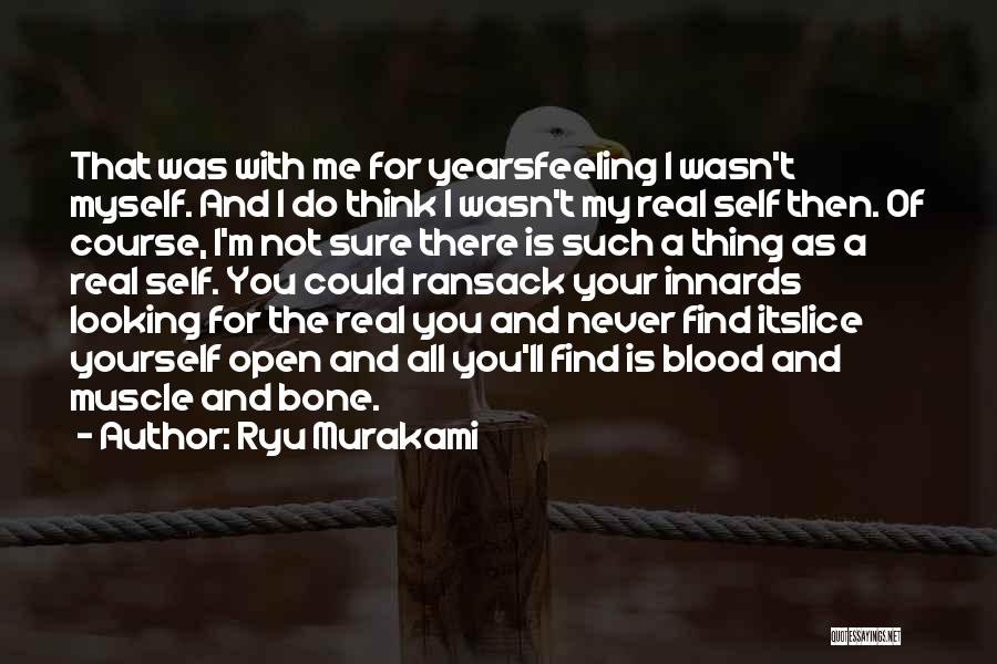 Ryu Murakami Quotes: That Was With Me For Yearsfeeling I Wasn't Myself. And I Do Think I Wasn't My Real Self Then. Of