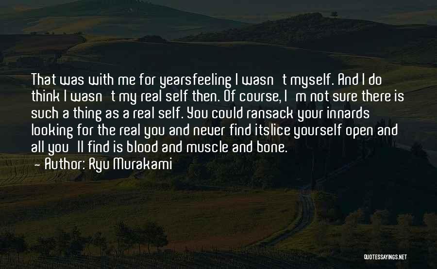 Ryu Murakami Quotes: That Was With Me For Yearsfeeling I Wasn't Myself. And I Do Think I Wasn't My Real Self Then. Of