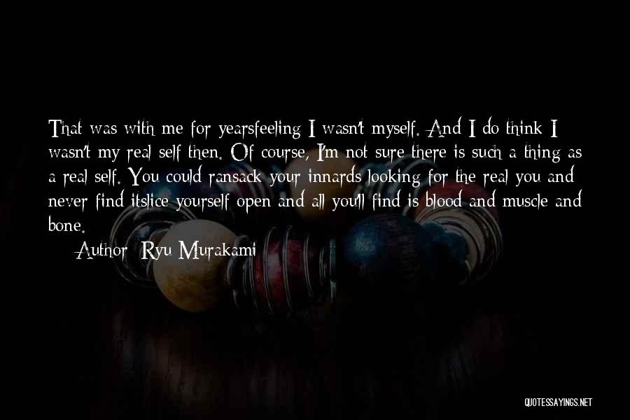 Ryu Murakami Quotes: That Was With Me For Yearsfeeling I Wasn't Myself. And I Do Think I Wasn't My Real Self Then. Of
