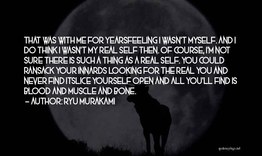 Ryu Murakami Quotes: That Was With Me For Yearsfeeling I Wasn't Myself. And I Do Think I Wasn't My Real Self Then. Of