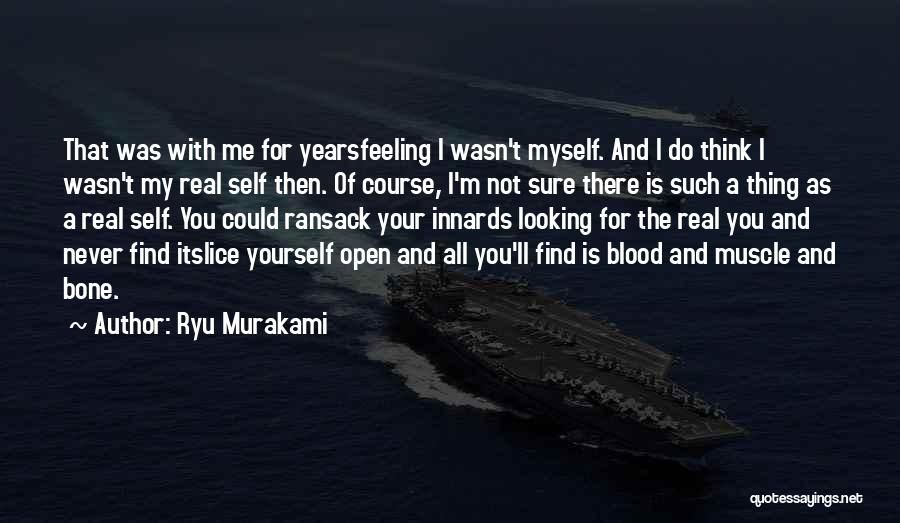 Ryu Murakami Quotes: That Was With Me For Yearsfeeling I Wasn't Myself. And I Do Think I Wasn't My Real Self Then. Of