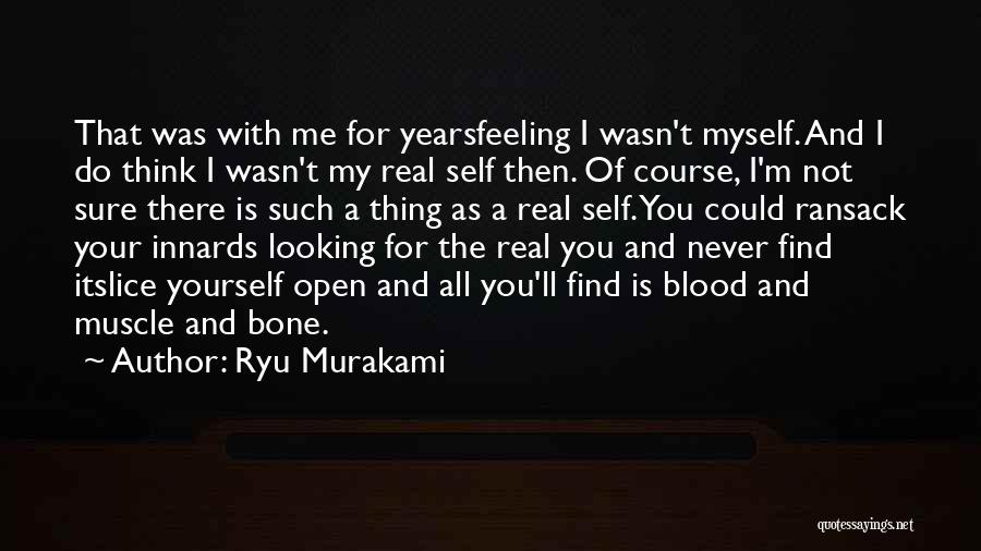 Ryu Murakami Quotes: That Was With Me For Yearsfeeling I Wasn't Myself. And I Do Think I Wasn't My Real Self Then. Of