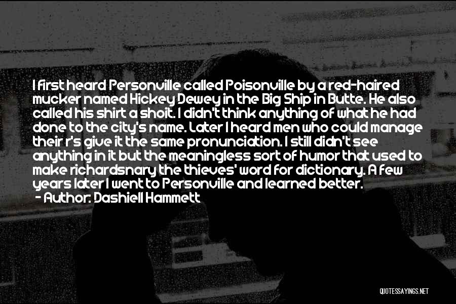 Dashiell Hammett Quotes: I First Heard Personville Called Poisonville By A Red-haired Mucker Named Hickey Dewey In The Big Ship In Butte. He