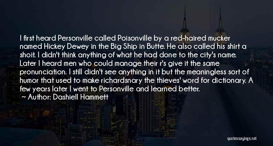 Dashiell Hammett Quotes: I First Heard Personville Called Poisonville By A Red-haired Mucker Named Hickey Dewey In The Big Ship In Butte. He