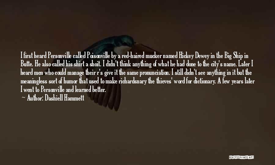 Dashiell Hammett Quotes: I First Heard Personville Called Poisonville By A Red-haired Mucker Named Hickey Dewey In The Big Ship In Butte. He