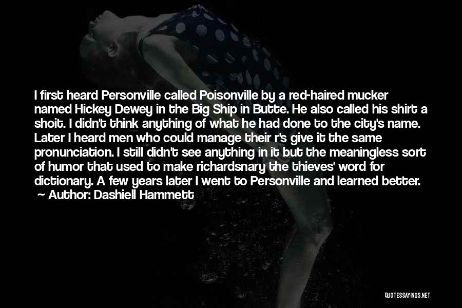 Dashiell Hammett Quotes: I First Heard Personville Called Poisonville By A Red-haired Mucker Named Hickey Dewey In The Big Ship In Butte. He