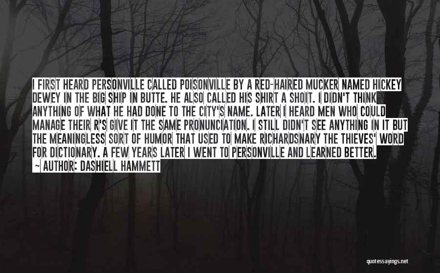 Dashiell Hammett Quotes: I First Heard Personville Called Poisonville By A Red-haired Mucker Named Hickey Dewey In The Big Ship In Butte. He