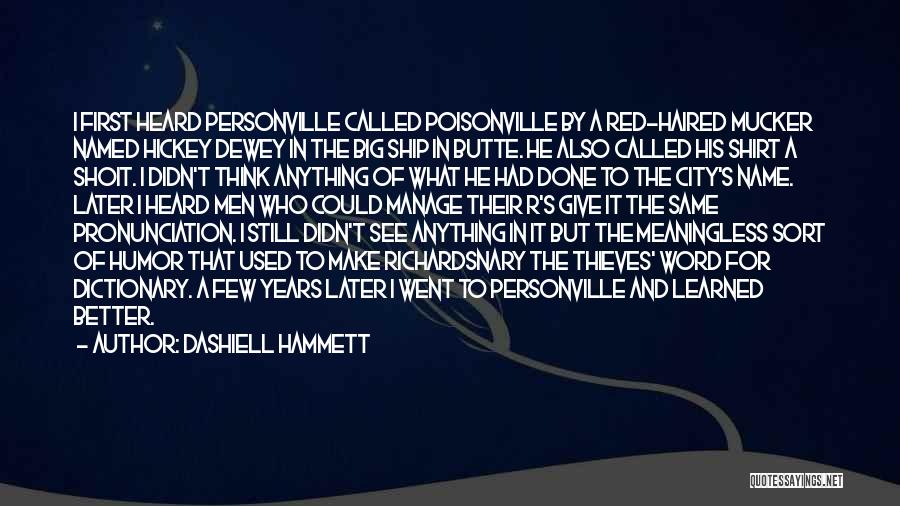 Dashiell Hammett Quotes: I First Heard Personville Called Poisonville By A Red-haired Mucker Named Hickey Dewey In The Big Ship In Butte. He