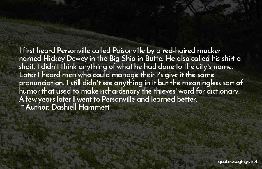 Dashiell Hammett Quotes: I First Heard Personville Called Poisonville By A Red-haired Mucker Named Hickey Dewey In The Big Ship In Butte. He