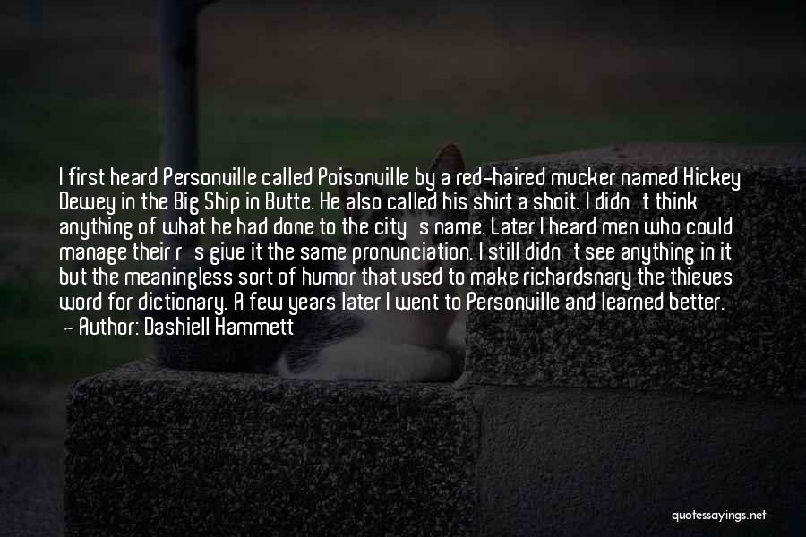 Dashiell Hammett Quotes: I First Heard Personville Called Poisonville By A Red-haired Mucker Named Hickey Dewey In The Big Ship In Butte. He