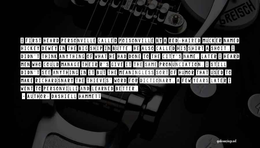 Dashiell Hammett Quotes: I First Heard Personville Called Poisonville By A Red-haired Mucker Named Hickey Dewey In The Big Ship In Butte. He