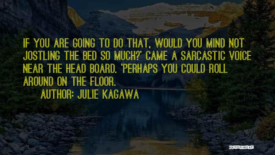 Julie Kagawa Quotes: If You Are Going To Do That, Would You Mind Not Jostling The Bed So Much?' Came A Sarcastic Voice