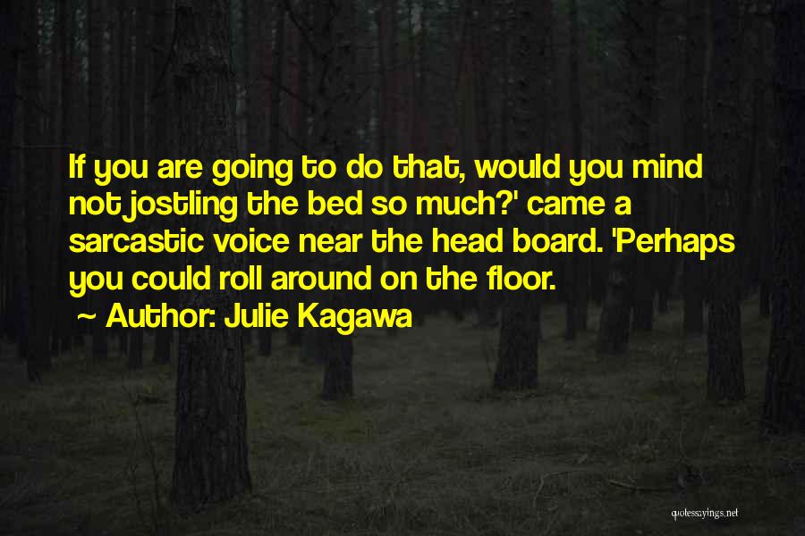 Julie Kagawa Quotes: If You Are Going To Do That, Would You Mind Not Jostling The Bed So Much?' Came A Sarcastic Voice