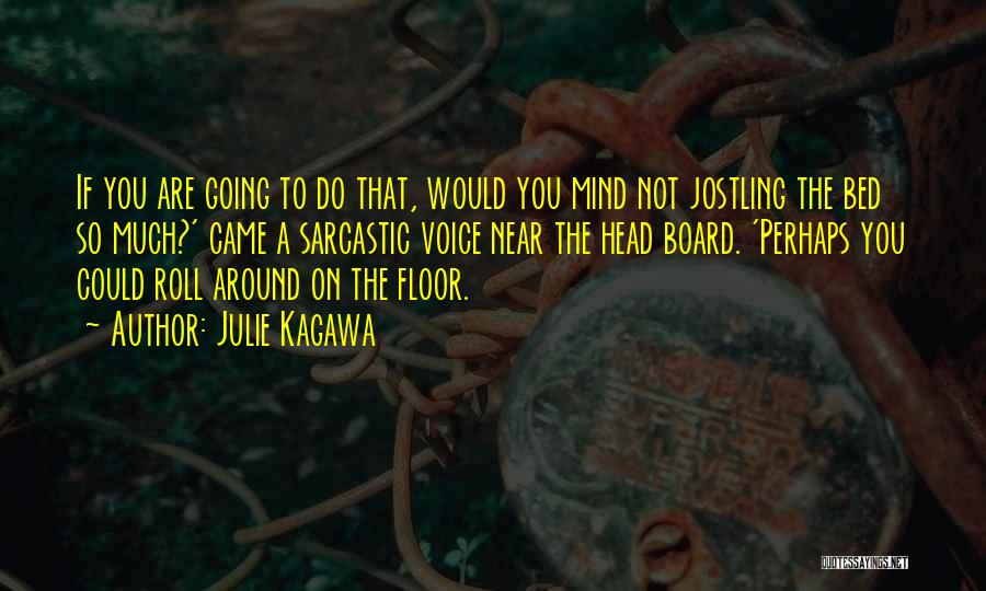 Julie Kagawa Quotes: If You Are Going To Do That, Would You Mind Not Jostling The Bed So Much?' Came A Sarcastic Voice