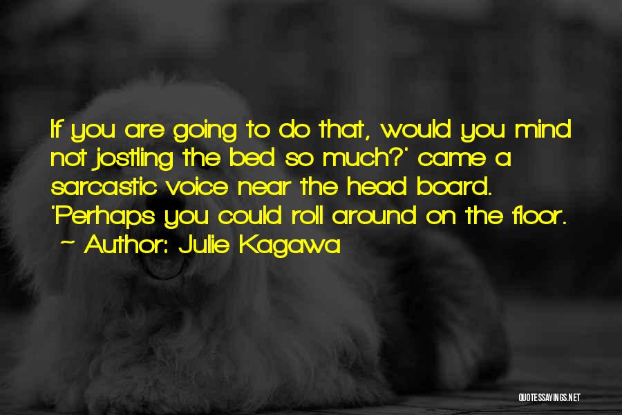 Julie Kagawa Quotes: If You Are Going To Do That, Would You Mind Not Jostling The Bed So Much?' Came A Sarcastic Voice