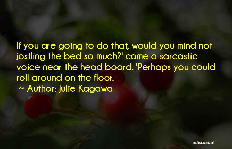 Julie Kagawa Quotes: If You Are Going To Do That, Would You Mind Not Jostling The Bed So Much?' Came A Sarcastic Voice