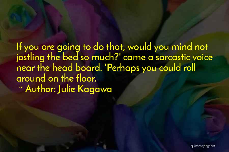 Julie Kagawa Quotes: If You Are Going To Do That, Would You Mind Not Jostling The Bed So Much?' Came A Sarcastic Voice