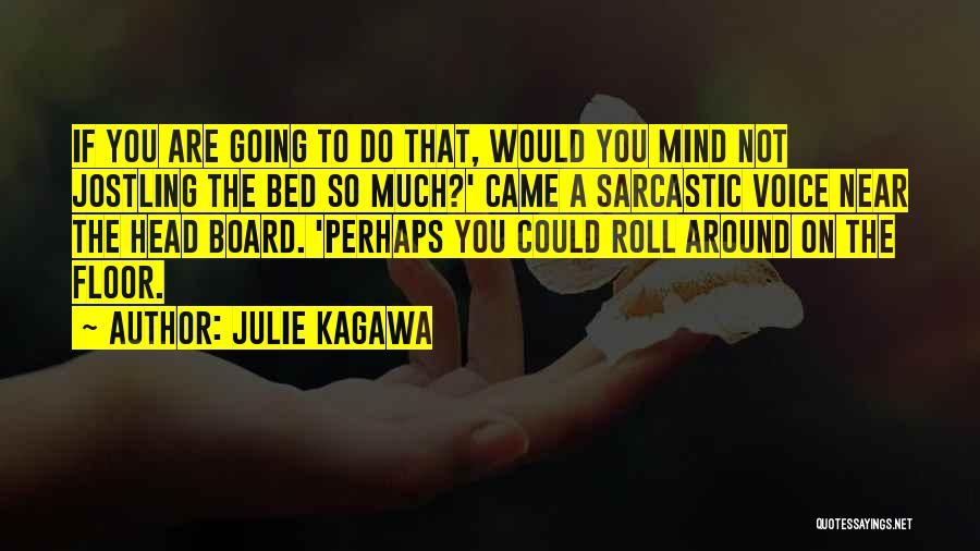 Julie Kagawa Quotes: If You Are Going To Do That, Would You Mind Not Jostling The Bed So Much?' Came A Sarcastic Voice