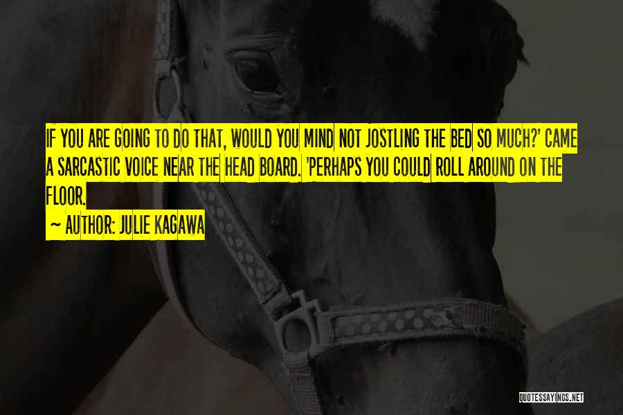 Julie Kagawa Quotes: If You Are Going To Do That, Would You Mind Not Jostling The Bed So Much?' Came A Sarcastic Voice