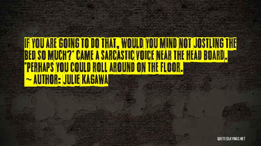 Julie Kagawa Quotes: If You Are Going To Do That, Would You Mind Not Jostling The Bed So Much?' Came A Sarcastic Voice