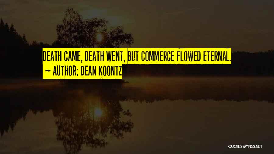 Dean Koontz Quotes: Death Came, Death Went, But Commerce Flowed Eternal.