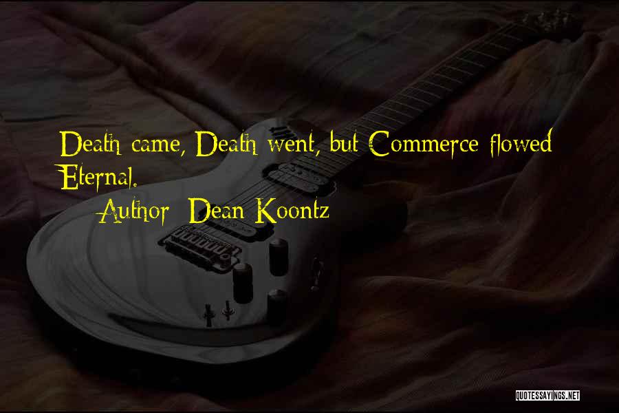 Dean Koontz Quotes: Death Came, Death Went, But Commerce Flowed Eternal.