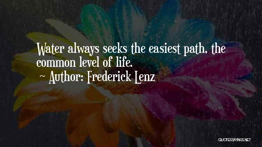 Frederick Lenz Quotes: Water Always Seeks The Easiest Path, The Common Level Of Life.