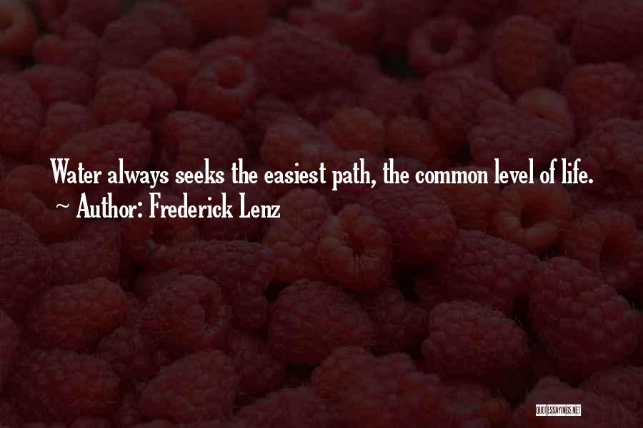 Frederick Lenz Quotes: Water Always Seeks The Easiest Path, The Common Level Of Life.