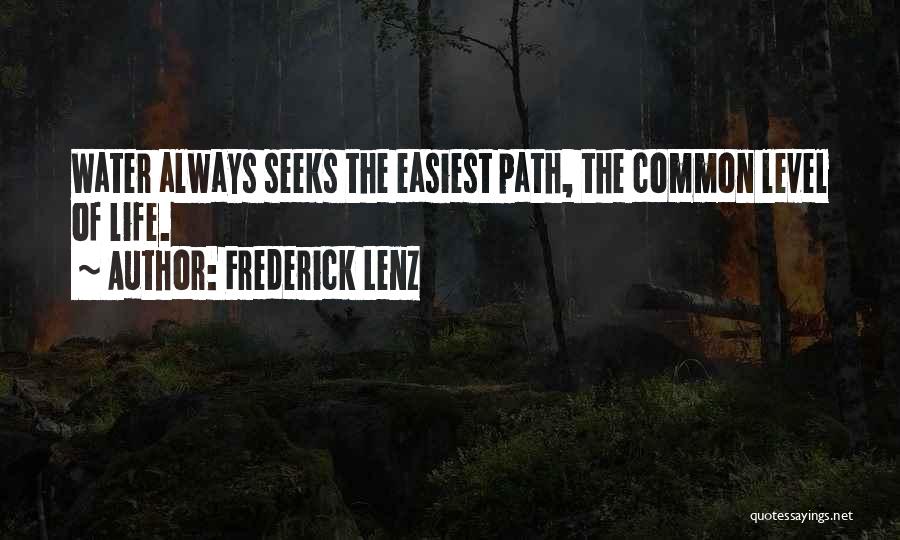 Frederick Lenz Quotes: Water Always Seeks The Easiest Path, The Common Level Of Life.