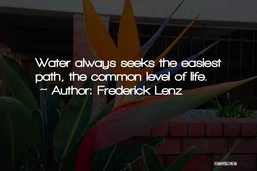 Frederick Lenz Quotes: Water Always Seeks The Easiest Path, The Common Level Of Life.