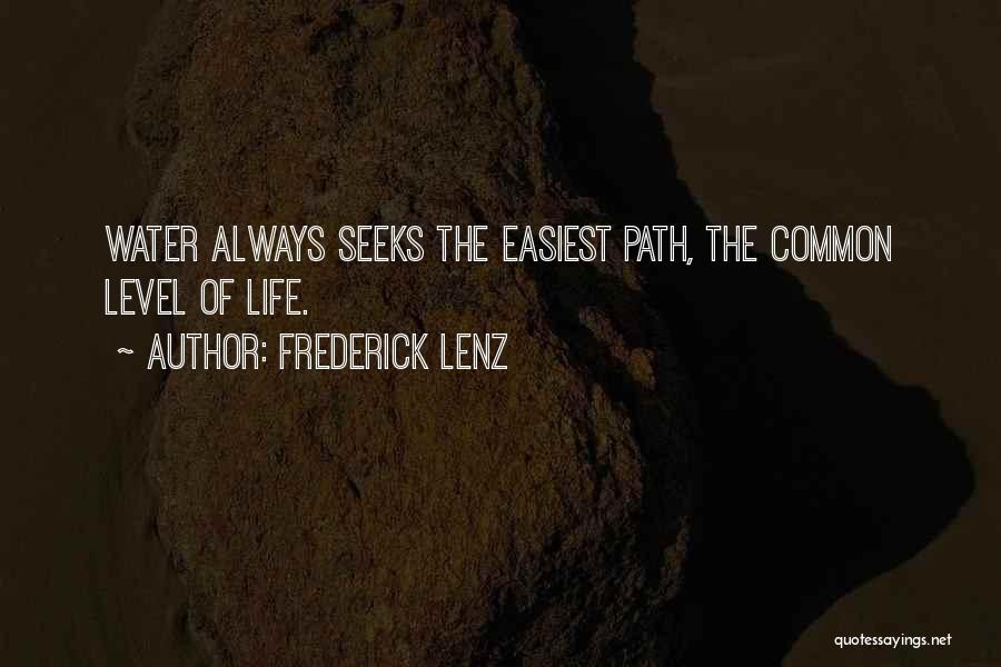 Frederick Lenz Quotes: Water Always Seeks The Easiest Path, The Common Level Of Life.