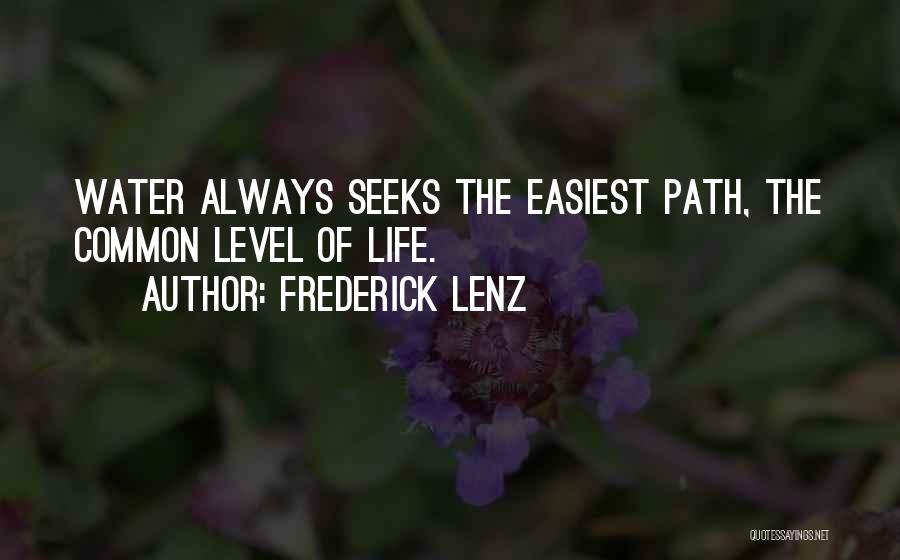 Frederick Lenz Quotes: Water Always Seeks The Easiest Path, The Common Level Of Life.