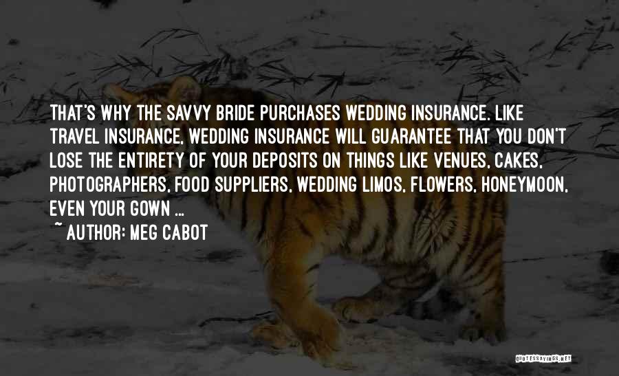 Meg Cabot Quotes: That's Why The Savvy Bride Purchases Wedding Insurance. Like Travel Insurance, Wedding Insurance Will Guarantee That You Don't Lose The